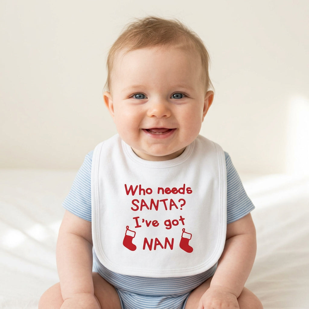 Baby Bib "Who needs santa I've got Nan"