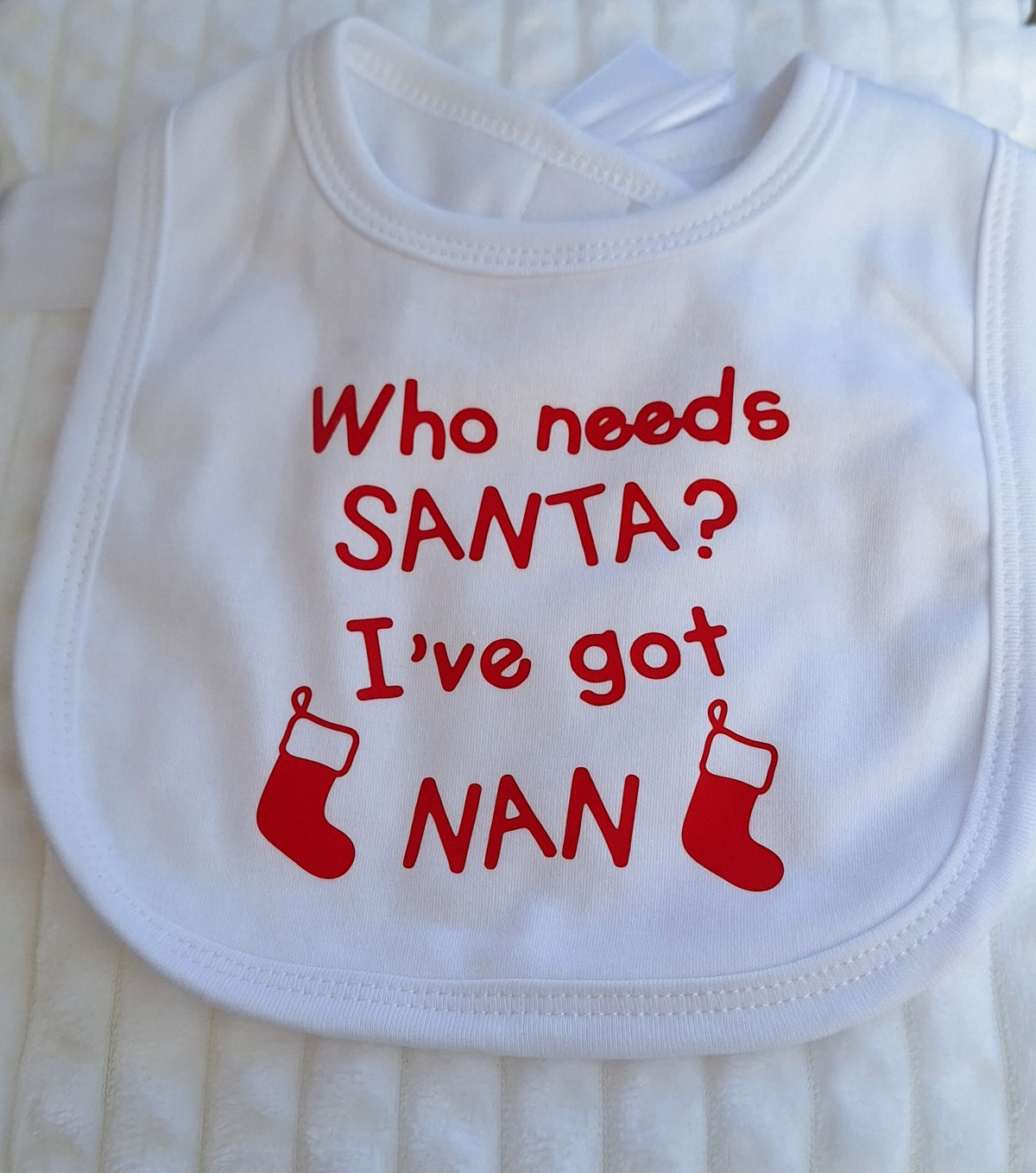 Baby Bib "Who needs santa I've got Nan"